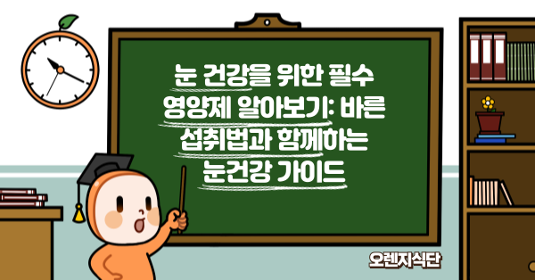 눈 건강을 위한 필수 영양제 알아보기: 바른 섭취법과 함께하는 눈건강 가이드