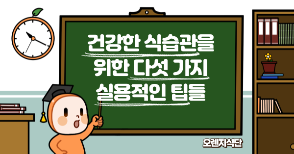 건강한 식습관을 위한 다섯 가지 실용적인 팁들